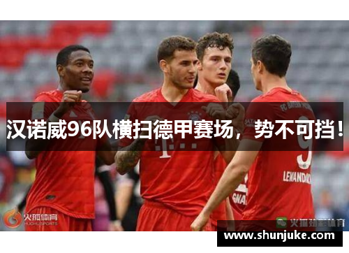 汉诺威96队横扫德甲赛场，势不可挡！