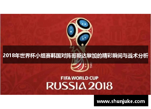 2018年世界杯小组赛韩国对阵哥斯达黎加的精彩瞬间与战术分析