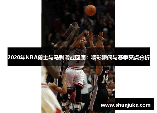 2020年NBA勇士与马刺激战回顾：精彩瞬间与赛季亮点分析